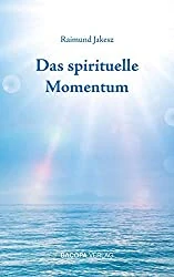 Das spirituelle Momentum von Raimund Jakesz