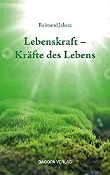 Lebenskraft - Kräfte des Lebens von Raimund Jakesz